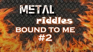 Metal Riddles #2: Bound To Me