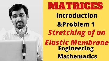 Stretching of an elastic membrane  |Intoduction & Problem 1 | Matrices | Engineering  Mathematics