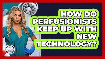 How Do Perfusionists Keep Up With New Technology? - The Operating Table