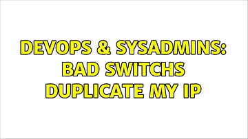DevOps & SysAdmins: bad switchs duplicate my ip (3 Solutions!!)