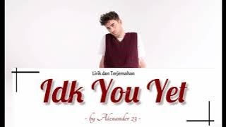 Alexander 23 - Idk You Yet | Lirik dan Terjemahan