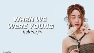 When we were young - Huh Yunjin  (cover) Lyrics