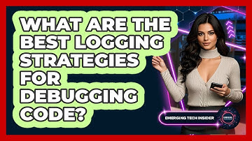 What Are The Best Logging Strategies For Debugging Code? - Emerging Tech Insider
