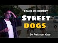 Street dogs  dogs  stand up comedy  rehman khan