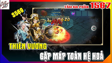 #1567 Tâm ma S569 - Thiên Vương gặp máp toàn hệ hoả | Thiên Nhai TV