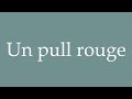 How to Pronounce ''Un pull rouge'' (A red sweater) Correctly in