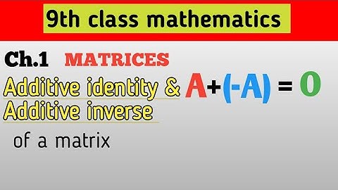 Additive identity and Additive inverse of a matrix./ KHAN