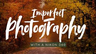 Is Imperfect Photography Fun? - Nikon D60
