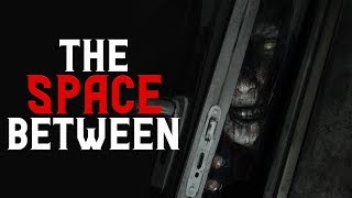 "The Space Between" Creepypasta | Scary Stories from R\Nosleep (The Unxmaal Cycle)