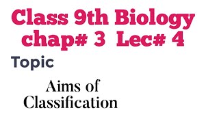 Lecture 4 Aims of classification Class 9th Biology