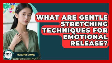 What Are Gentle Stretching Techniques For Emotional Release? - PTSD Support Channel