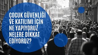 Çocuk Güvenliği Ve Katılımı Için Ne Yapıyoruz Ve Nelere Dikkat Ediyoruz?