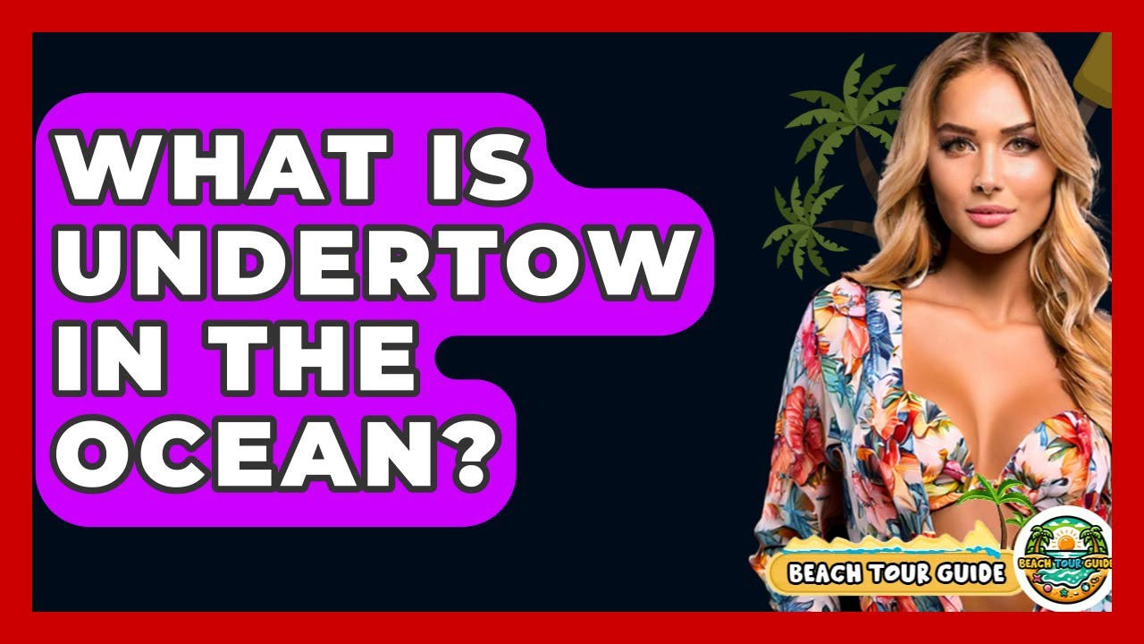 What Is Undertow In The Ocean? - Beach Tour Guide