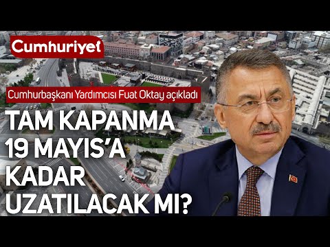 Tam kapanma 19 Mayıs'a kadar uzatılacak mı? Cumhurbaşkanı Yardımcısı Fuat Oktay açıkladı