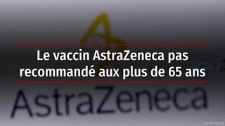 Le vaccin AstraZeneca pas recommandé aux plus de 65 ans