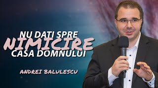 Andrei Bălulescu - Nu dați spre nimicire Casa Domnului