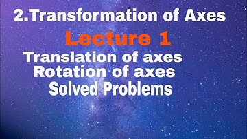 Lecture 1 Transformations of Axes Theorems and solved problems