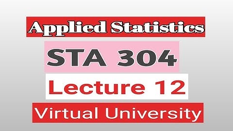 STA 304 lecture 12  applied statistics Virtual university