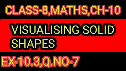 EX-  10.3  ,Q.NO-  7   CHAPTER-10,CLASS-8, VISUALISING SOLID SHAPES ,MATHS,NCERT,CBSE