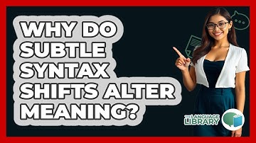 Why Do Subtle Syntax Shifts Alter Meaning? - The Language Library