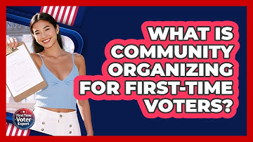 What Is Community Organizing For First-time Voters? - First Time Voter Expert