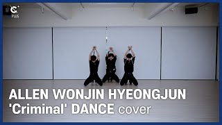 [C-Plus+] ALLEN WONJIN HYEONGJUN 앨런 원진 형준 'Criminal' DANCE Cover. l CRAVITY (크래비티)