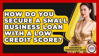 How Do You Secure A Small Business Loan With A Low Credit Score?