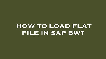 How to load flat file in sap bw?