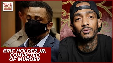 Nipsey Hussle Murder Trial Verdict: Eric Holder Jr. Found Guilty | Roland Martin