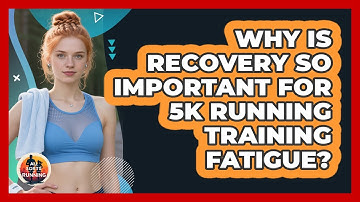 Why Is Recovery So Important For 5K Running Training Fatigue? - All Sorts Of Running