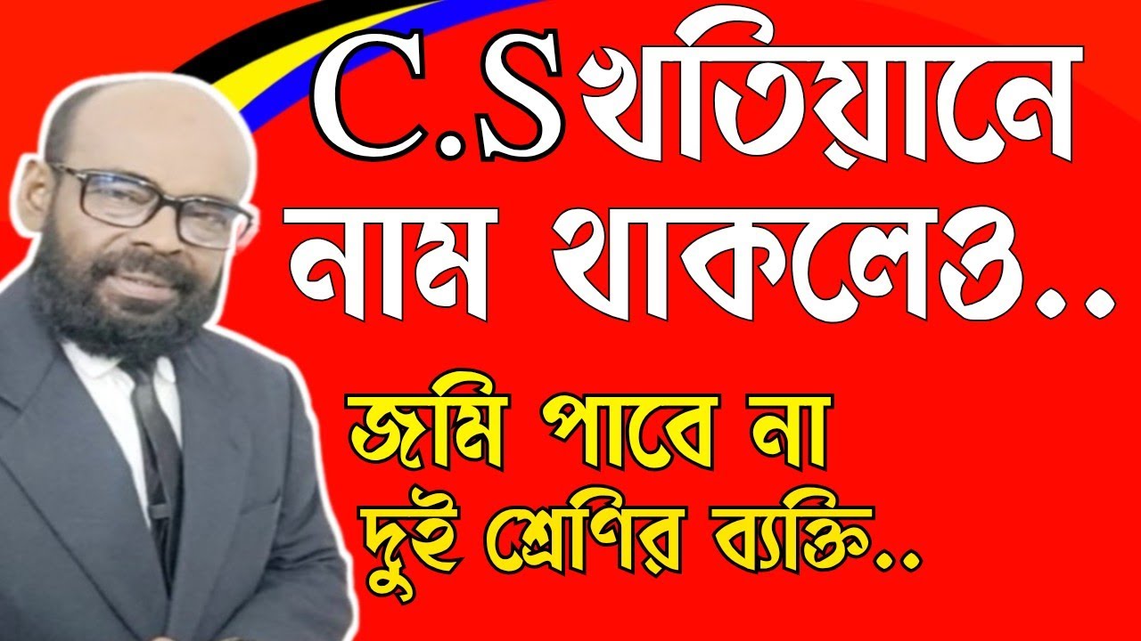 সি এস খতিয়ানে নাম থাকলেও, জমি পাবেনা দুই শ্রেণির ব্যক্তি।