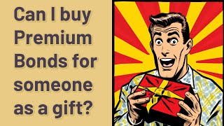 Can I buy Premium Bonds for someone as a gift?