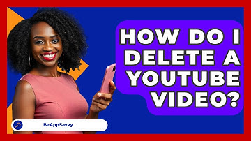 How Do I Delete A YouTube Video? - Be App Savvy