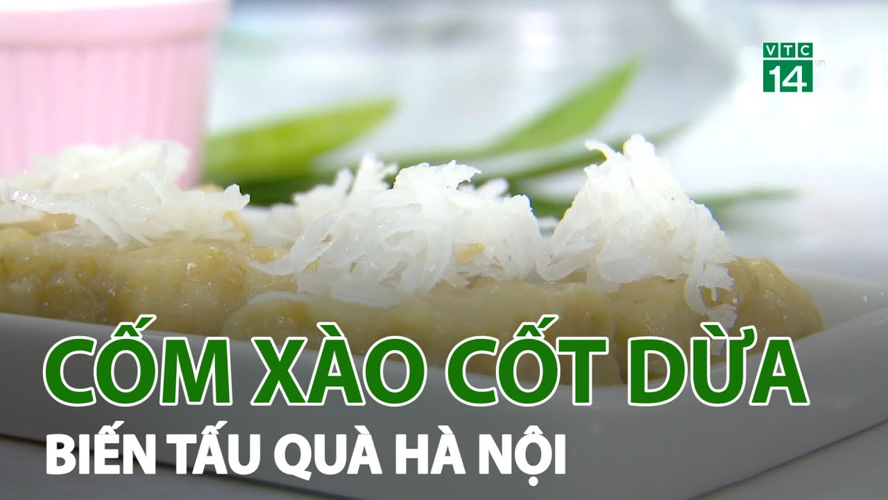 cốm xào hà nội 2022 New Hấp dẫn cốm xào với nước cốt dừa| VTC14