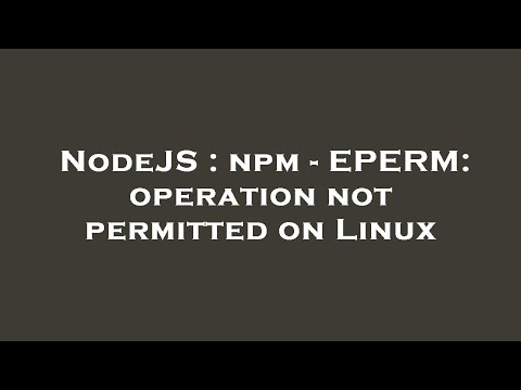 NodeJS : npm - EPERM: operation not permitted on Linux
