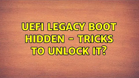 UEFI Legacy boot hidden - tricks to unlock it?