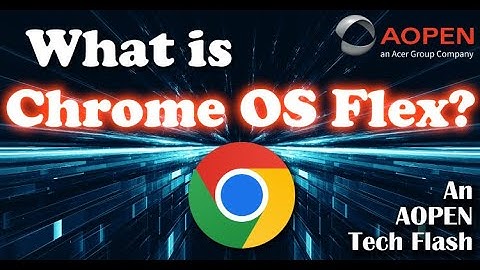 What is Chrome OS Flex? (An AOPEN Tech Flash)
