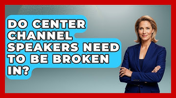 Do Center Channel Speakers Need To Be Broken In? - NextGen Viewing and Audio