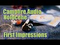 First Look! Campfire Audio Holocene