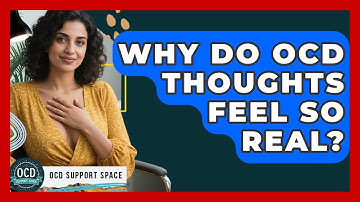 Why Do OCD Thoughts Feel So Real? - OCD Support Space