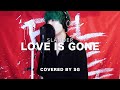 Love is gone  slander  cover by sg 