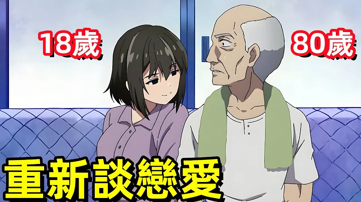 奶奶变回18岁失忆了，要80岁爷爷追她，爷爷奶奶返老还童，老夫老妻重返青春1~5集，四月新番 - 天天要闻