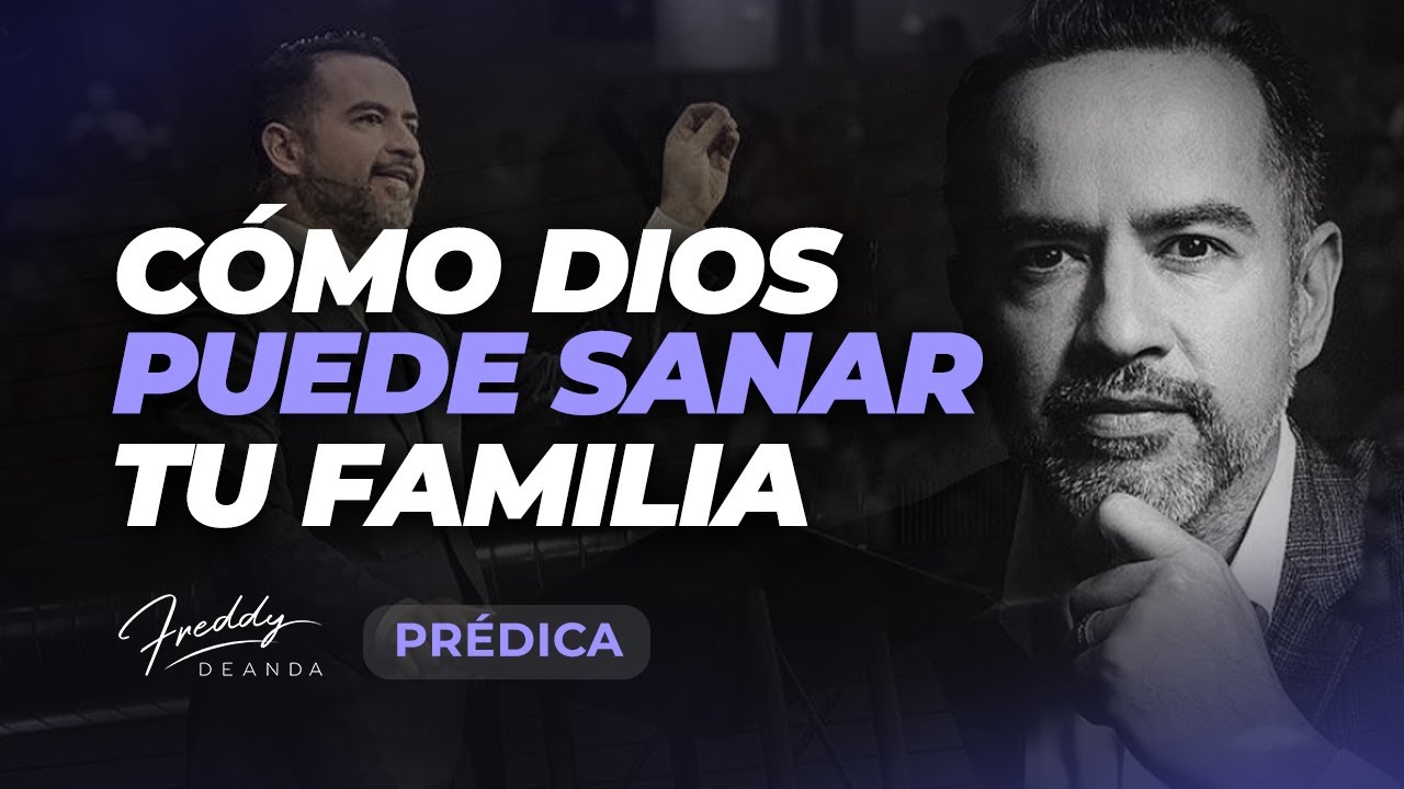 PRÉDICA Cómo Dios puede sanar tu familia | Pastor Freddy DeAnda - YouTube