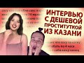 ИНТЕРВЬЮ С ДЕШЁВОЙ ПРОСТИТУТКОЙ ИЗ КАЗАНИ | ДО 10 МУЖЧИН В СУТКИ (УДАЛЕННЫЙ РОЛИК)