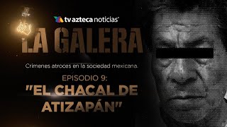 #LAGALERA | “El Chacal de Atizapán”: un feminicida que convirtió su casa en cementerio