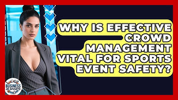 Why Is Effective Crowd Management Vital For Sports Event Safety? | Business In Sports News