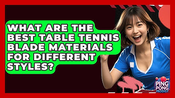 What Are The Best Table Tennis Blade Materials For Different Styles? - Ping Pong Prodigy