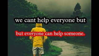 We Cant Help Everyone But Can Help Someone.