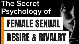 The Secret Psychology of Female Sexual Desire and Rivalry