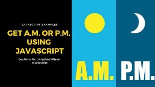 How to Get A.M and P.M Using Date() Object - JavaScript Example